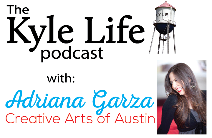 The Kyle Life Podcast – Episode 41 w/ Adriana Garza of Creative Arts of Austin