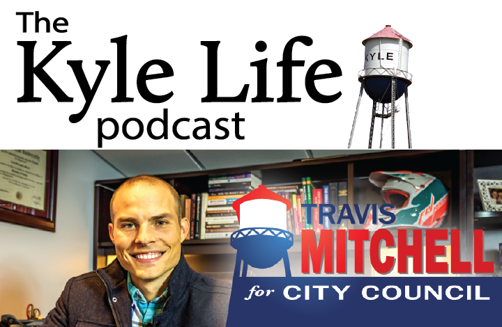 THE KYLE LIFE PODCAST – EPISODE 42: Interview w/ District 1 Candidate, Travis Mitchell